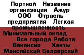 Портной › Название организации ­ Ажур, ООО › Отрасль предприятия ­ Легкая промышленность › Минимальный оклад ­ 25 000 - Все города Работа » Вакансии   . Ханты-Мансийский,Белоярский г.